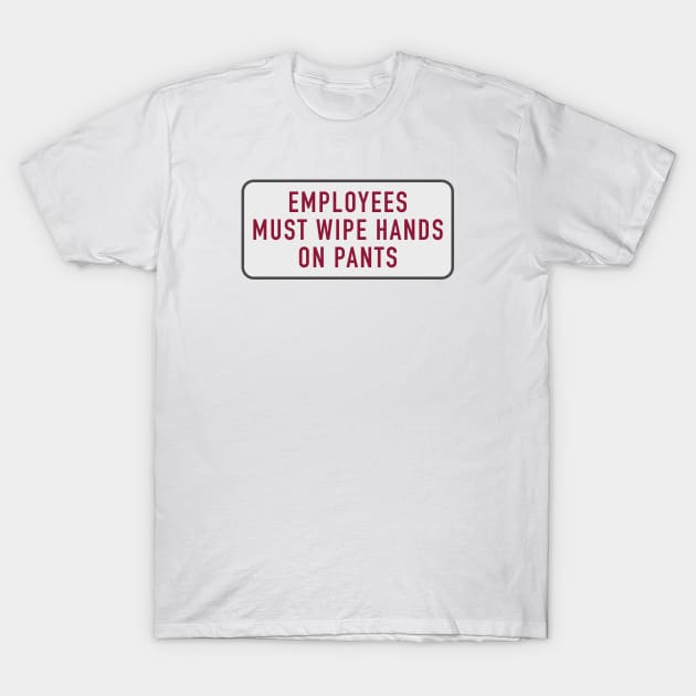 Employees Must Wipe Hands on Pants T-Shirt by Eugene and Jonnie Tee's